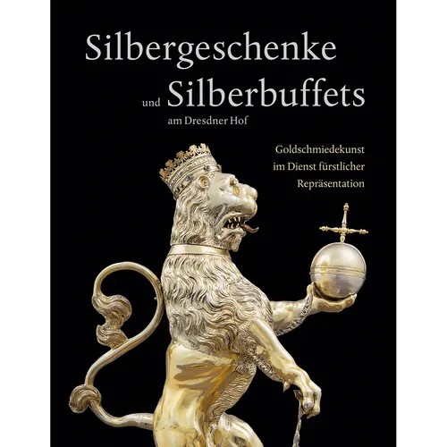 Silbergeschenke und Silberbuffets am Dresdner Hof: Goldschmiedekunst im Die ...