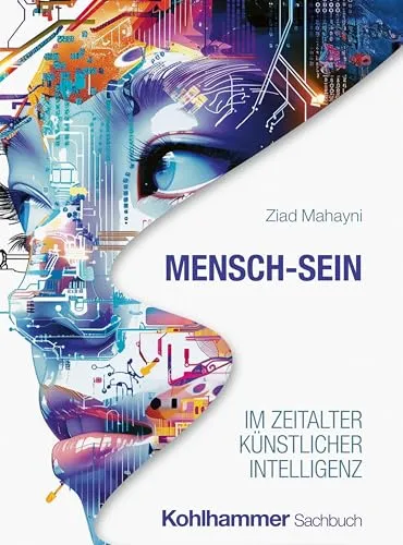 Mensch-Sein im Zeitalter Künstlicher Intelligenz (Denkanstöße) - Management-Buch über die Herausforderungen und Chancen der KI, das Denkanstöße für eine menschliche Perspektive im digitalen Zeitalter bietet.