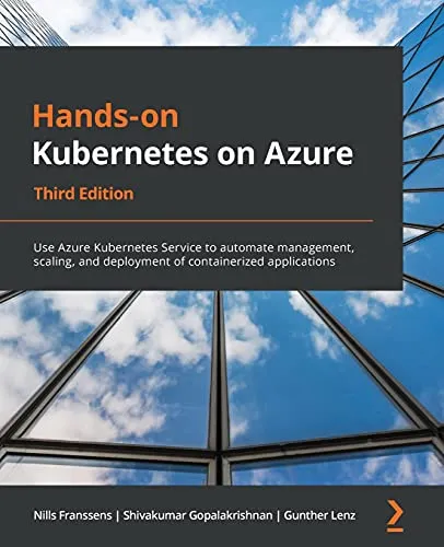 Hands-on Kubernetes on Azure: Use Azure Kubernetes Service to automate management, scaling, and deployment of containerized applications, 3rd Edition