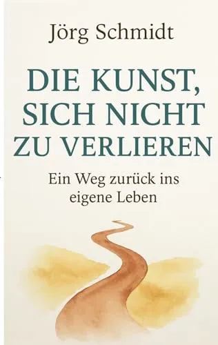 Die Kunst, sich nicht zu verlieren: Ein Weg zurück ins eigene Leben