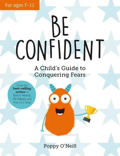 Be Confident: A Child’s Guide to Conquering Fears by Poppy O'Neill