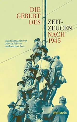 Die Geburt des Zeitzeugen nach 1945 (Geschichte der Gegenwart)