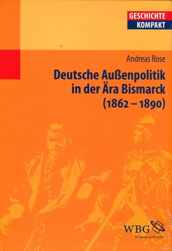 Andreas Rose: Deutsche Außenpolitik in der Ära Bismarck (1862 - 1890)