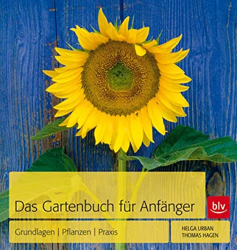 Das Gartenbuch für Anfänger: Grundlagen - Pflanzen - Praxis