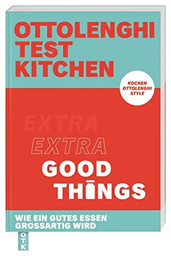 Ottolenghi Test Kitchen – Extra good things: Wie ein gutes Essen großartig wird. Kochen Ottolenghi Style