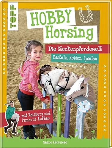 Hobby Horsing. Die Steckenpferdewelt: Basteln, Reiten, Spielen. mit Reitkurs und Parcours-Aufbau. Mit Schnittmusterbogen und Vorlagen zum Download