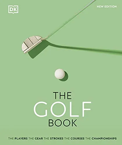 The Golf Book: The Players • The Gear • The Strokes • The Courses • The Championships
