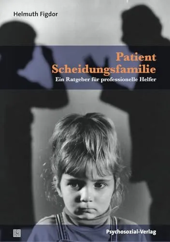 Patient Scheidungsfamilie: Ein Ratgeber für professionelle Helfer - Scheidung & Trennung - Praktischer Leitfaden für Fachkräfte zur Unterstützung von Familien in Krisensituationen.