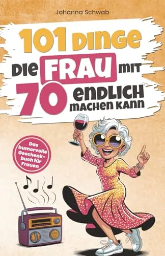 Dinge, die Frau mit 70 endlich machen kann: Humorvolles Geschenkbuch