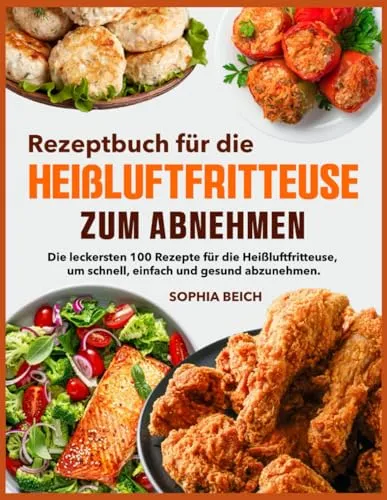 Rezeptbuch für die Heißluftfritteuse: 100 leckere Rezepte