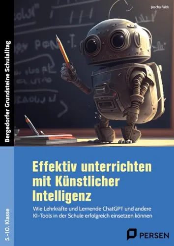 Effektiv unterrichten mit Künstlicher Intelligenz: ChatGPT und KI-Tools für den Schulalltag - Informatik: Praktische Anleitung für Lehrkräfte und Lernende, um KI-Tools effektiv im Unterricht einzusetzen und den Lernprozess zu optimieren.