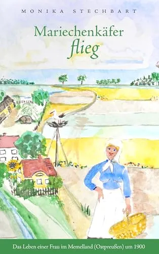 Mariechenkäfer flieg: Das Leben einer Frau im Memelland (Ostpreußen) um 1900