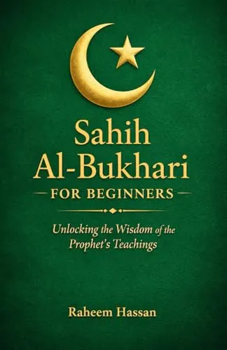 Sahih Al-Bukhari for Beginners: Unlocking the Wisdom of the Prophet’s Teachings