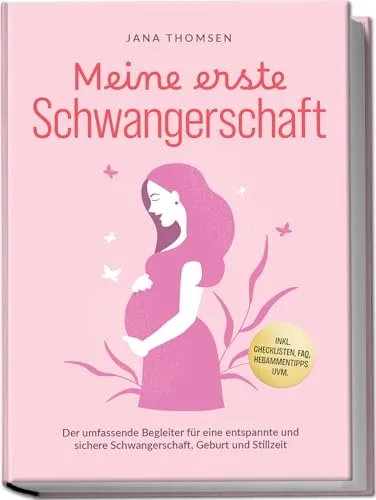 Meine erste Schwangerschaft: Der umfassende Begleiter für eine entspannte und sichere Schwangerschaft, Geburt und Stillzeit - inkl. Checklisten, FAQ, Hebammentipps uvm.