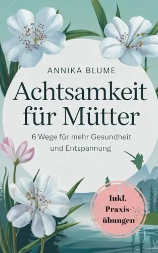 Produktbild Achtsamkeit für Mütter: 6 Wege für mehr Gesundheit und Entspannung