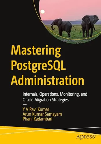 Mastering PostgreSQL Administration: Internals, Operations, Monitoring, and Oracle Migration Strategies