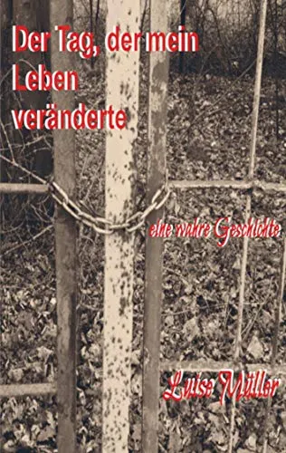Der Tag, der mein Leben veränderte: eine wahre Geschichte