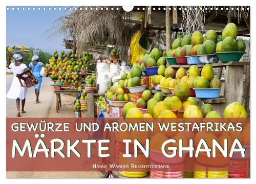 Gewürze und Aromen Westafrikas - Märkte in Ghana (Wandkalender 2026) - Kalender für Feinschmecker: Entdecken Sie die kulinarische Vielfalt Ghanas in atemberaubenden Bildern. Ideal für Küche und Esszimmer!