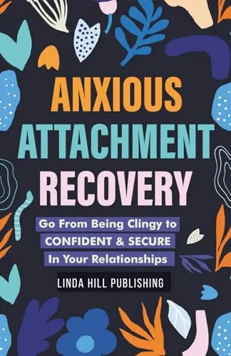 Produktbild Anxious Attachment Recovery: Go From Being Clingy to Confident & Secure In Your Relationships (Break Free and Recover from Unhealthy Relationships)