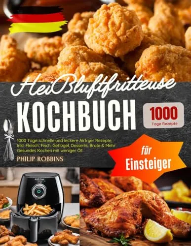 Heißluftfritteuse Kochbuch für Einsteiger: 1000 Tage schnelle Rezepte