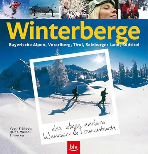 Winterberge – das etwas andere Wander- und Tourenbuch: Bayerische Alpen, Vorarlberg, Tirol, Salzburger Land, Südtirol