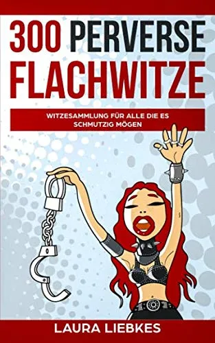 perverse Flachwitze: Witzesammlung für alle die es schmutzig mögen 300