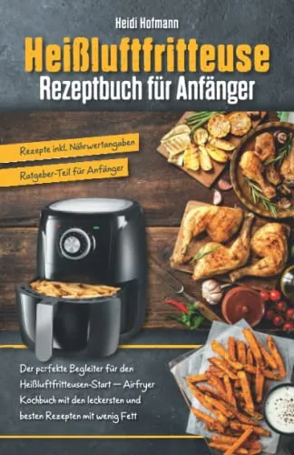 Heißluftfritteuse Rezeptbuch für Anfänger