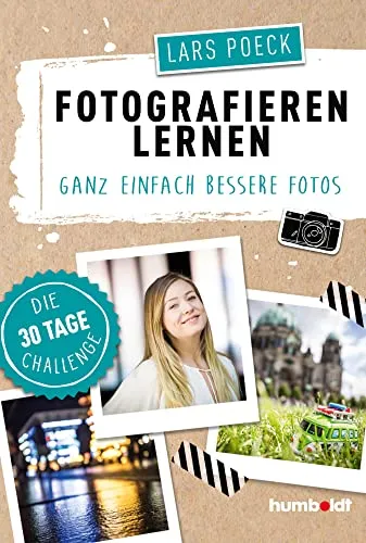 Fotografieren lernen: Die 30 Tage Challenge für bessere Fotos - Fotografie Ausrüstung & Techniken mit praktischen Übungen für schnelle Fortschritte und beeindruckende Ergebnisse.