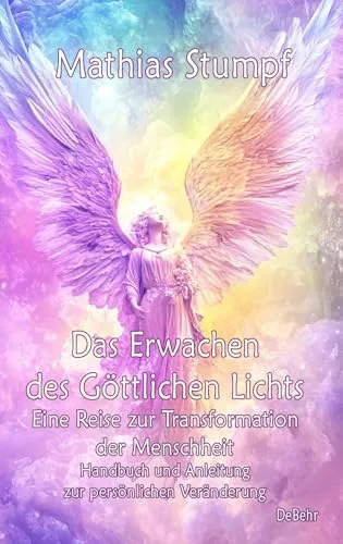 Das Erwachen des Göttlichen Lichts - Eine Reise zur Transformation der Menschheit - Handbuch und Anleitung zur persönlichen Veränderung: eine Reise zur Transformation der Menscheit