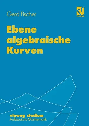 Vieweg Studium: Ebene algebraische Kurven - Algebra-Lehrbuch für fortgeschrittene Studierende, bietet tiefgehende Einblicke in algebraische Kurven und deren Anwendungen.