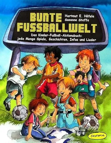 Bunte Fussballwelt: Das Kinder-Fussball-Aktionsbuch: jede Menge Spiele, Geschichten, Infos und Lieder: Das Kinder-Fußball-Aktionsbuch: jede Mengen ... (Praxisbücher für den pädagogischen Alltag)