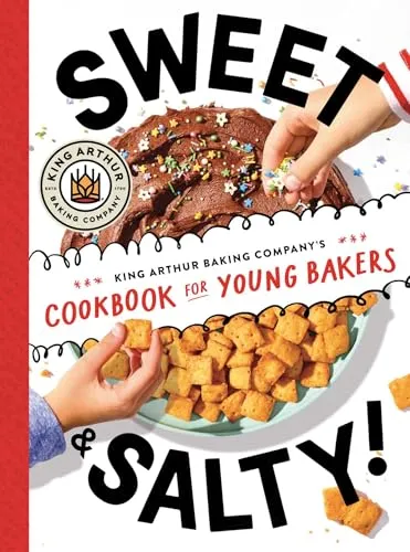 Sweet & Salty!: King Arthur Baking Company's Cookbook for Young Bakers