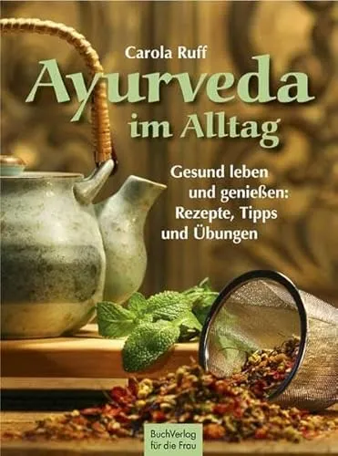 Ayurveda im Alltag: Gesund leben und genießen Rezepte, Tipps und Übungen