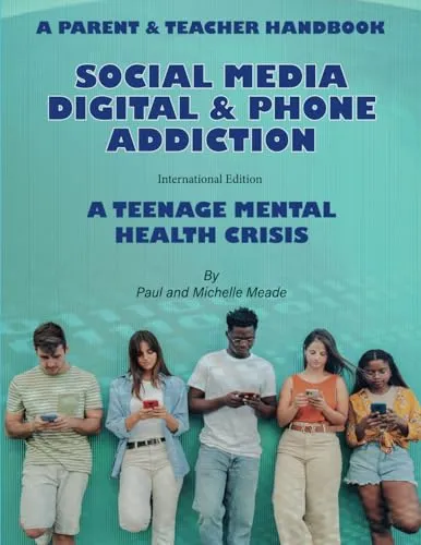 Social Media Digital & Phone Addiction International Edition: A Mental Health Crisis in our Schools and Homes: A Teenage Mental Health Crisis