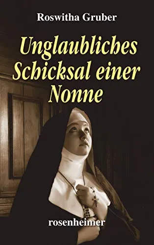 Unglaubliches Schicksal einer Nonne - Biografie über das bewegende Leben einer Nonne, die außergewöhnliche Herausforderungen meisterte und inspirierende Wege ging.