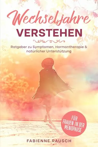 Wechseljahre verstehen: Ratgeber zu Symptomen, Hormontherapie & natürlicher Unterstützung