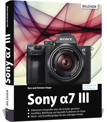 Sony A7 III Praxisbuch: Bessere Fotos von Anfang an! - Fotografie Ausrüstung: Umfassendes Praxisbuch für die Sony A7 III, ideal für Einsteiger und Fortgeschrittene, um die Kamera optimal zu nutzen.