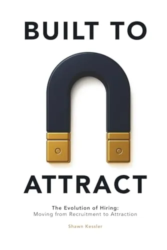 BUILT TO ATTRACT: The Evolution of Hiring: Moving from Recruitment to Attraction