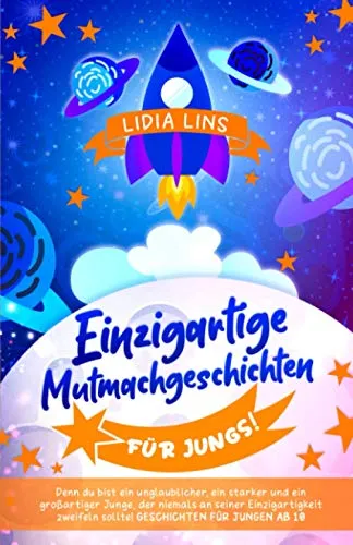 Einzigartige Mutmachgeschichten für Jungs!: Denn du bist ein unglaublicher, ein starker und ein großartiger Junge, der niemals an seiner ... (Kinderbücher für Jungs ab 8 Jahre, Band 1)