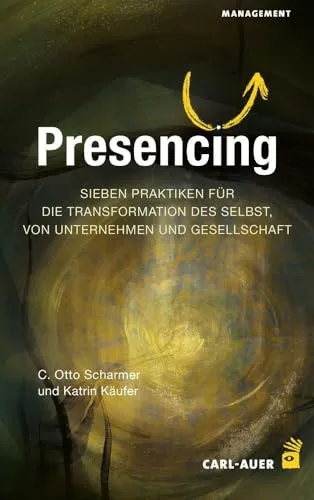 Presencing: Sieben Praktiken für die Transformation des Selbst - Entdecken Sie transformative Praktiken für Individuen und Organisationen. Dieses Buch bietet praxisnahe Ansätze zur Entwicklung und Veränderung im Managementbereich.
