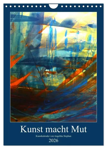 Kunst macht Mut (Wandkalender 2026) - Monatskalender DIN A4 hoch von Angelika Stephan, inspiriert durch die Schönheit des Lebens. Ideal für Kunstliebhaber und zur Förderung positiver Gedanken.