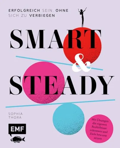 Smart & Steady – Erfolgreich sein, ohne sich zu verbiegen - Karrierestrategien für authentische Lebensgestaltung, inklusive Übungen zur ganzheitlichen Persönlichkeitsentwicklung und Zielsetzung.