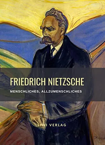 Friedrich Nietzsche: Menschliches, Allzumenschliches. Vollständige Neuausgabe: Ein Buch für freie Geister