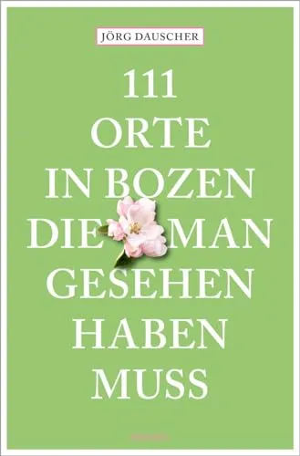 Orte in Bozen, die man gesehen haben muss: Reiseführer 111