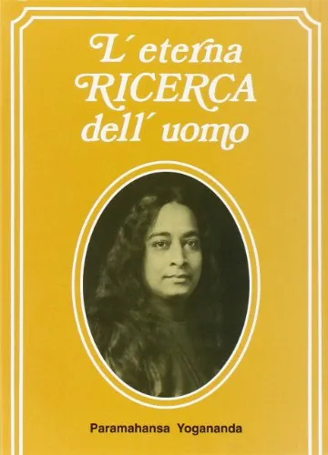 L'Eterna Ricerca Dell'Uomo/Man's Eternal Quest: Raccolta di conferenze e saggi che hanno ome tema la realizzazione di Dio nella vita di ogni ... Daily life, Volume 1 (Paramahansa Yogananda)