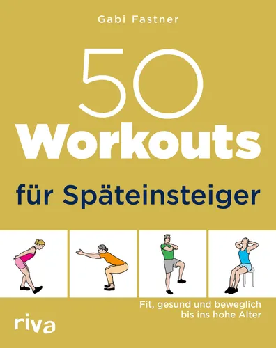 Workouts für Späteinsteiger: Fit, gesund und beweglich bis ins hohe Alter 50