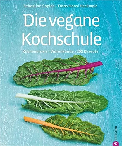 Die vegane Kochschule: Warenkunde, Küchenpraxis, 200 Rezepte: Küchenpraxis · Warenkunde · 200 Rezepte