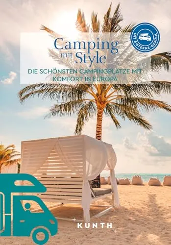 KUNTH Camping mit Style: Die schönsten Campingplätze in Europa - Freizeit, Haus & Garten – Entdecken Sie die komfortabelsten Campingplätze für unvergessliche Erlebnisse mit dem Wohnmobil.