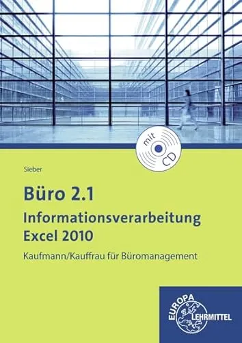 Sieber, M: Büro 2.1 - Informationsverarbeitung Excel 2010 - Schulbuch für Büromanagement, bietet systematische Prüfungsvorbereitung und 25 praxisnahe Prüfungsübungen zur Excel-Nutzung in betriebswirtschaftlichen Kontexten.