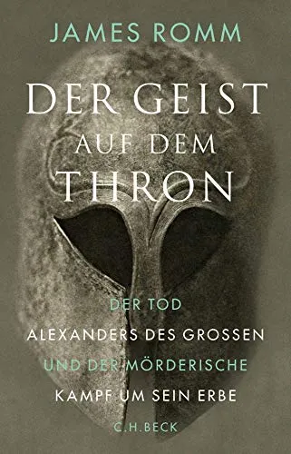 Der Geist auf dem Thron: Der Tod Alexanders des Großen - Griechische Geschichte, packende Analyse über den Tod Alexanders und den erbitterten Kampf um sein Erbe.